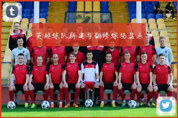 英超球队新建与翻修球场盘点