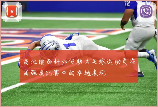 高性能面料如何助力足球运动员在高强度比赛中的卓越表现